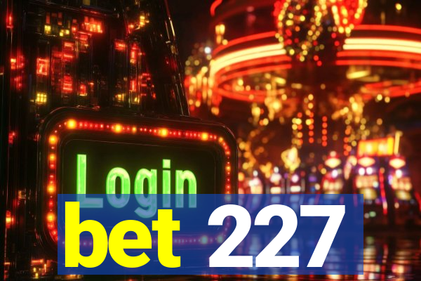 bet 227